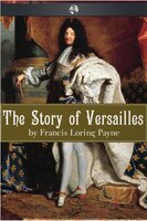 The Story of Versailles - Francis Loring Payne