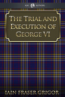 The Trial and Execution of George VI - Iain Fraser Grigor