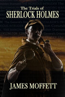 The Trials of Sherlock Holmes - James Moffett