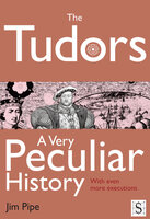 The Tudors, A Very Peculiar History - Jim Pipe