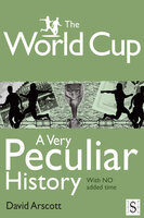 The World Cup, A Very Peculiar History - David Arscott