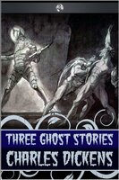 Three Ghost Stories - Charles Dickens