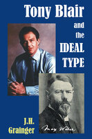 Tony Blair and the Ideal Type - J.H. Grainger