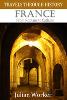 Travels Through History - France - From Romans to Cathars - Julian Worker