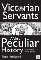 Victorian Servants, A Very Peculiar History - Fiona Macdonald