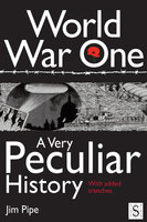 World War One, A Very Peculiar History - Jim Pipe