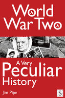 World War Two, A Very Peculiar History - Jim Pipe