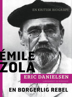 Émile Zola - en borgerlig rebel. En kritisk biografi - Eric Danielsen