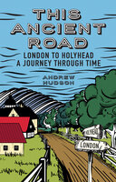 This Ancient Road: London to Holyhead: a journey through time - Andrew Hudson