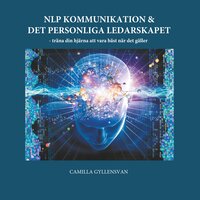 NLP Kommunikation & det personliga ledarskapet: - träna din hjärna att vara bäst när det gäller - Camilla Gyllensvan
