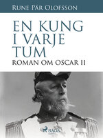 En kung i varje tum : roman om Oscar II - Rune Pär Olofsson