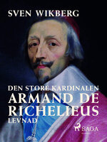 Den store kardinalen : Armand de Richelieus levnad - Sven Wikberg