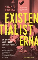 Existentialisterna : en historia om frihet, varat och aprikoscocktails - Sarah Bakewell