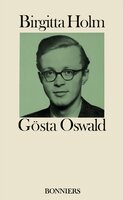 Gösta Oswald : hans liv och verk och hans förbindelse med det svenska 40-talet - Birgitta Holm