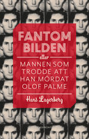 Fantombilden : Eller mannen som trodde att han mördat Olof Palme - Hans Lagerberg