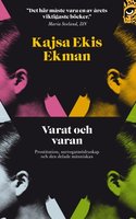 Varat och varan: prostitution, surrogatmödraskap och den delade människan - Kajsa Ekis Ekman