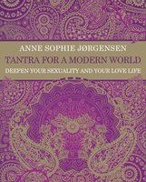 Tantra for a Modern World: Deepen Your Sexuality and Your Love Life - Anne Sophie Jørgensen