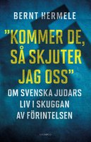 ”Kommer de, så skjuter jag oss”: Om svenska judars liv i skuggan av Förintelsen - Bernt Hermele