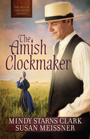 The Amish Clockmaker - Mindy Starns Clark, Susan Meissner