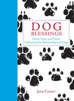 Dog Blessings: Poems, Prose, and Prayers Celebrating Our Relationship with Dogs - June Cotner