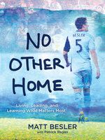 No Other Home: Living, Leading, and Learning What Matters Most - Matt Besler, Patrick Regan