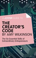 A Joosr guide to... The Creator's Code by Amy Wilkinson: The Six Essential Skills of Extraordinary Entrepreneurs - Joosr