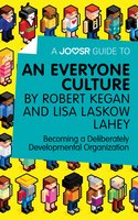 A Joosr Guide to... An Everyone Culture by Robert Kegan and Lisa Laskow Lahey: Becoming a Deliberately Developmental Organization - Joosr