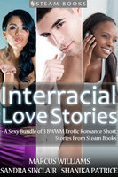 Interracial Love Stories - A Sexy Bundle of 3 BWWM Erotic Romance Short Stories From Steam Books - Sandra Sinclair, Marcus Williams, Shanika Patrice