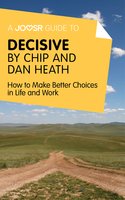 A Joosr Guide to... Decisive by Chip and Dan Heath: How to Make Better Choices in Life and Work - Joosr
