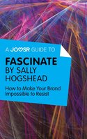 A Joosr Guide to... Fascinate by Sally Hogshead: How to Make Your Brand Impossible to Resist - Joosr