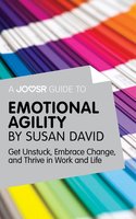 A Joosr Guide to... Emotional Agility by Susan David: Get Unstuck, Embrace Change, and Thrive in Work and Life - Joosr
