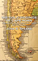 The Gold Diggings of Cape Horn - John R Spears