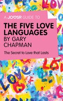 A Joosr Guide to... The Five Love Languages by Gary Chapman: The Secret to Love that Lasts - Joosr