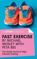 A Joosr Guide to... Fast Exercise by Michael Mosley with Peta Bee: The Simple Secret of High-Intensity Training - Joosr