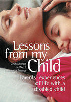 Lessons From My Child: Parents' experiences of life with a disabled child - Cindy Dowling, Neil Nicoll, Bernadette Thomas
