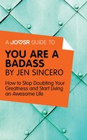 A Joosr Guide to... You Are a Badass by Jen Sincero: How to Stop Doubting Your Greatness and Start Living an Awesome Life - Joosr