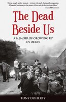 The Dead Beside Us:: A Memoir of Growing up in Derry - Tony Doherty