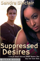Suppressed Desires - A Sexy & Sensual Interracial BWWM Romance Short Story from Steam Books - Sandra Sinclair, Steam Books