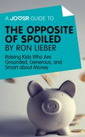 A Joosr Guide to... The Opposite of Spoiled by Ron Lieber: Raising Kids Who Are Grounded, Generous, and Smart about Money - Joosr
