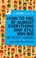 A Joosr Guide to... How to Fail at Almost Everything and Still Win Big by Scott Adams: Kind of the Story of My Life - Joosr