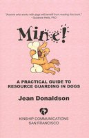 MINE!: A PRACTICAL GUIDE TO RESOURCE GUARDING IN DOGS - Jean Donaldson