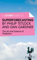 A Joosr Guide to... Superforecasting by Philip Tetlock and Dan Gardner: The Art and Science of Prediction - Joosr