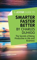 A Joosr Guide to... Smarter Faster Better by Charles Duhigg: The Secrets of Being Productive in Life and Business - Joosr