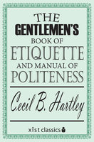 The Gentlemen's Book of Etiquette and Manual of Politeness - Cecil B. Hartley