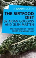 A Joosr Guide to... The Sirtfood Diet by Aidan Goggins and Glen Matten: The Revolutionary Plan for Health and Weight Loss - Joosr