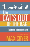 The Cat's Out of the Bag: Truth and lies about cats - Max Cryer