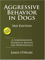 Aggressive Behavior In Dogs: A Comprehensive Technical Manual for Professionals, 3rd Edition - James O'Heare