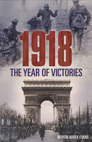 1918: The Year of Victories - Martin Marix Evans
