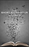 The Short Story Hour - Volume 3 - Jerome K. Jeorme, Rudyard Kipling