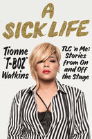 A Sick Life: TLC 'n Me: Stories from On and Off the Stage - Tionne "T-Boz" Watkins, Tionne Watkins